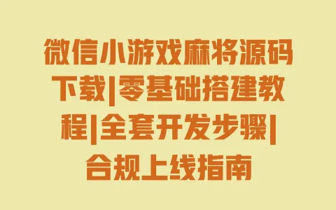微信小游戏麻将源码下载|零基础搭建教程|全套开发步骤|合规上线指南 微信小游戏麻将源码下载|零基础搭建教程|全套开发步骤|合规上线指南