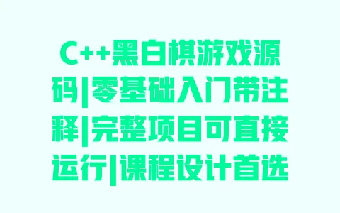 C++黑白棋游戏源码|零基础入门带注释|完整项目可直接运行|课程设计首选 C++黑白棋游戏源码|零基础入门带注释|完整项目可直接运行|课程设计首选