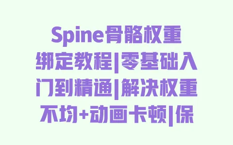 Spine骨骼权重绑定教程|零基础入门到精通|解决权重不均+动画卡顿|保姆级步骤避坑指南 Spine骨骼权重绑定教程|零基础入门到精通|解决权重不均+动画卡顿|保姆级步骤避坑指南
