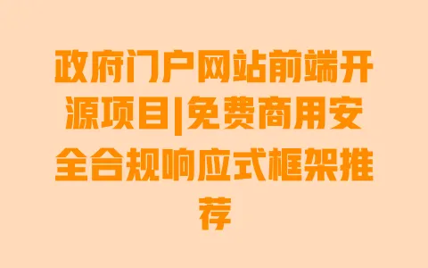 政府门户网站前端开源项目|免费商用安全合规响应式框架推荐 政府门户网站前端开源项目|免费商用安全合规响应式框架推荐