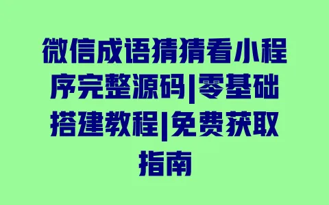 微信成语猜猜看小程序完整源码|零基础搭建教程|免费获取指南 微信成语猜猜看小程序完整源码|零基础搭建教程|免费获取指南