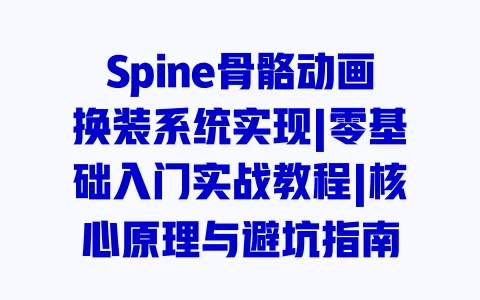 Spine骨骼动画换装系统实现|零基础入门实战教程|核心原理与避坑指南 Spine骨骼动画换装系统实现|零基础入门实战教程|核心原理与避坑指南