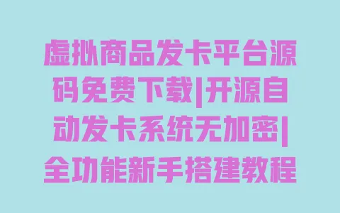 虚拟商品发卡平台源码免费下载|开源自动发卡系统无加密|全功能新手搭建教程 虚拟商品发卡平台源码免费下载|开源自动发卡系统无加密|全功能新手搭建教程
