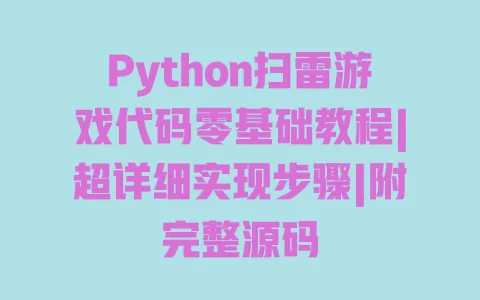 Python扫雷游戏代码零基础教程|超详细实现步骤|附完整源码 Python扫雷游戏代码零基础教程|超详细实现步骤|附完整源码