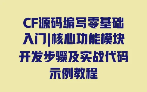 CF源码编写零基础入门|核心功能模块开发步骤及实战代码示例教程 CF源码编写零基础入门|核心功能模块开发步骤及实战代码示例教程