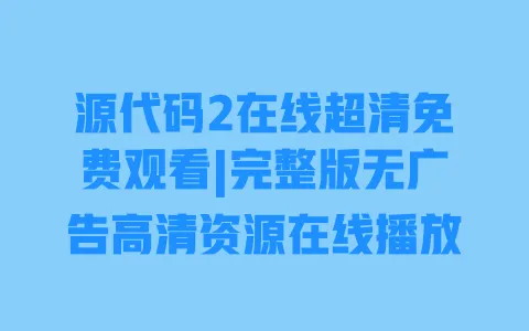源代码2在线超清免费观看|完整版无广告高清资源在线播放 源代码2在线超清免费观看|完整版无广告高清资源在线播放