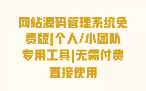 网站源码管理系统免费版|个人/小团队专用工具|无需付费直接使用 网站源码管理系统免费版|个人/小团队专用工具|无需付费直接使用