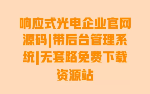响应式光电企业官网源码|带后台管理系统|无套路免费下载资源站 响应式光电企业官网源码|带后台管理系统|无套路免费下载资源站