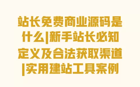 站长免费商业源码是什么|新手站长必知定义及合法获取渠道|实用建站工具案例分享 站长免费商业源码是什么|新手站长必知定义及合法获取渠道|实用建站工具案例分享