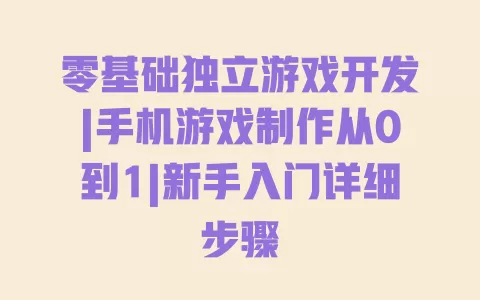 零基础独立游戏开发|手机游戏制作从0到1|新手入门详细步骤 零基础独立游戏开发|手机游戏制作从0到1|新手入门详细步骤