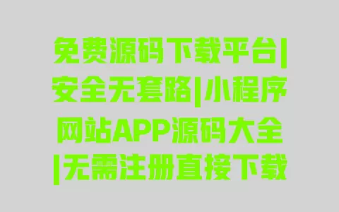 免费源码下载平台|安全无套路|小程序网站APP源码大全|无需注册直接下载 免费源码下载平台|安全无套路|小程序网站APP源码大全|无需注册直接下载