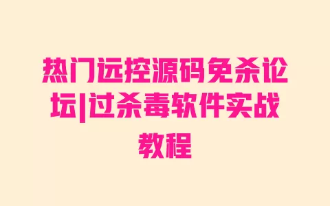 热门远控源码免杀论坛|过杀毒软件实战教程 热门远控源码免杀论坛|过杀毒软件实战教程