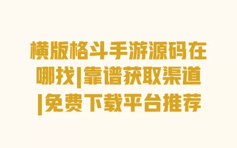 横版格斗手游源码在哪找|靠谱获取渠道|免费下载平台推荐 横版格斗手游源码在哪找|靠谱获取渠道|免费下载平台推荐