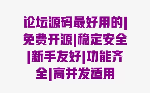 论坛源码最好用的|免费开源|稳定安全|新手友好|功能齐全|高并发适用 论坛源码最好用的|免费开源|稳定安全|新手友好|功能齐全|高并发适用