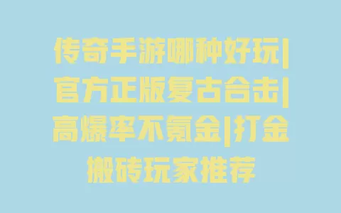 传奇手游哪种好玩|官方正版复古合击|高爆率不氪金|打金搬砖玩家推荐 传奇手游哪种好玩|官方正版复古合击|高爆率不氪金|打金搬砖玩家推荐