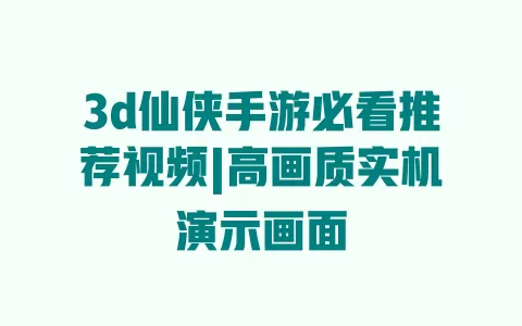 3d仙侠手游必看推荐视频|高画质实机演示画面 3d仙侠手游必看推荐视频|高画质实机演示画面