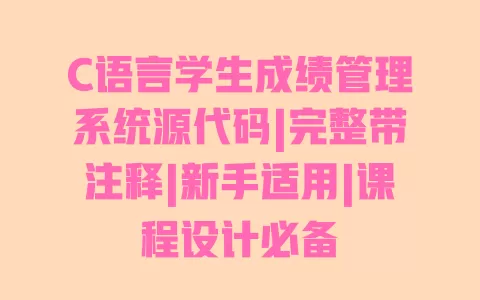 C语言学生成绩管理系统源代码|完整带注释|新手适用|课程设计必备 C语言学生成绩管理系统源代码|完整带注释|新手适用|课程设计必备