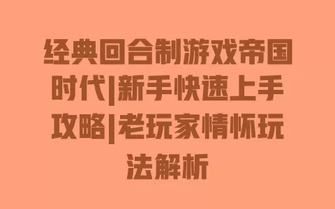 经典回合制游戏帝国时代|新手快速上手攻略|老玩家情怀玩法解析 经典回合制游戏帝国时代|新手快速上手攻略|老玩家情怀玩法解析