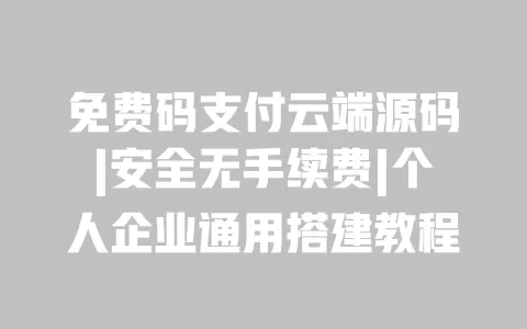 免费码支付云端源码|安全无手续费|个人企业通用搭建教程 免费码支付云端源码|安全无手续费|个人企业通用搭建教程
