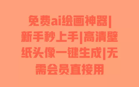免费ai绘画神器|新手秒上手|高清壁纸头像一键生成|无需会员直接用 免费ai绘画神器|新手秒上手|高清壁纸头像一键生成|无需会员直接用