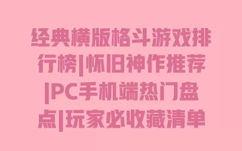 经典横版格斗游戏排行榜|怀旧神作推荐|PC手机端热门盘点|玩家必收藏清单 经典横版格斗游戏排行榜|怀旧神作推荐|PC手机端热门盘点|玩家必收藏清单