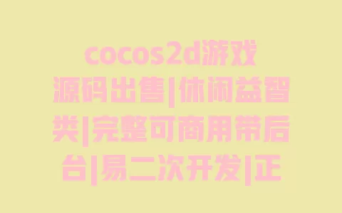 cocos2d游戏源码出售|休闲益智类|完整可商用带后台|易二次开发|正版授权无风险 cocos2d游戏源码出售|休闲益智类|完整可商用带后台|易二次开发|正版授权无风险