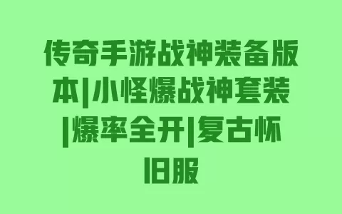 传奇手游战神装备版本|小怪爆战神套装|爆率全开|复古怀旧服 传奇手游战神装备版本|小怪爆战神套装|爆率全开|复古怀旧服