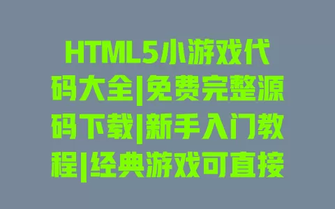 HTML5小游戏代码大全|免费完整源码下载|新手入门教程|经典游戏可直接运行 HTML5小游戏代码大全|免费完整源码下载|新手入门教程|经典游戏可直接运行