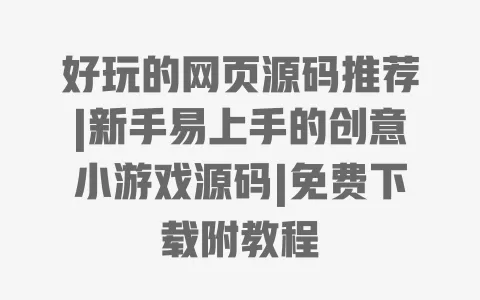 好玩的网页源码推荐|新手易上手的创意小游戏源码|免费下载附教程