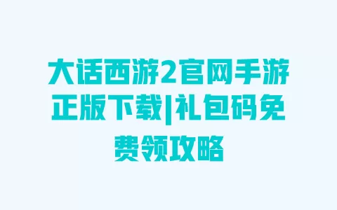 大话西游2官网手游正版下载|礼包码免费领攻略 大话西游2官网手游正版下载|礼包码免费领攻略