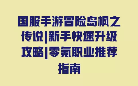 国服手游冒险岛枫之传说|新手快速升级攻略|零氪职业推荐指南 国服手游冒险岛枫之传说|新手快速升级攻略|零氪职业推荐指南