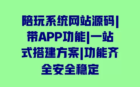 陪玩系统网站源码|带APP功能|一站式搭建方案|功能齐全安全稳定 陪玩系统网站源码|带APP功能|一站式搭建方案|功能齐全安全稳定
