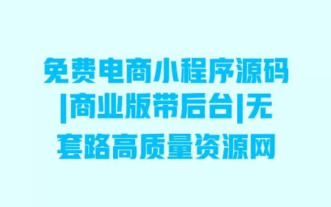 免费电商小程序源码|商业版带后台|无套路高质量资源网 免费电商小程序源码|商业版带后台|无套路高质量资源网