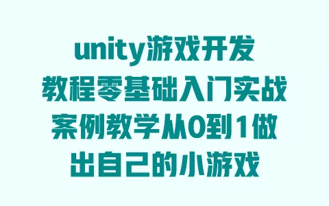 unity游戏开发教程零基础入门实战案例教学从0到1做出自己的小游戏 unity游戏开发教程零基础入门实战案例教学从0到1做出自己的小游戏