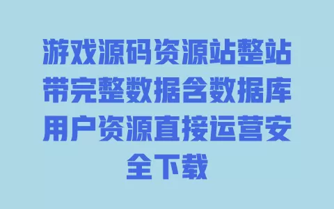游戏源码资源站整站带完整数据含数据库用户资源直接运营安全下载 游戏源码资源站整站带完整数据含数据库用户资源直接运营安全下载