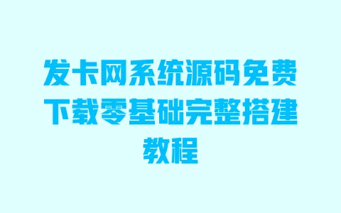 发卡网系统源码免费下载零基础完整搭建教程 发卡网系统源码免费下载零基础完整搭建教程