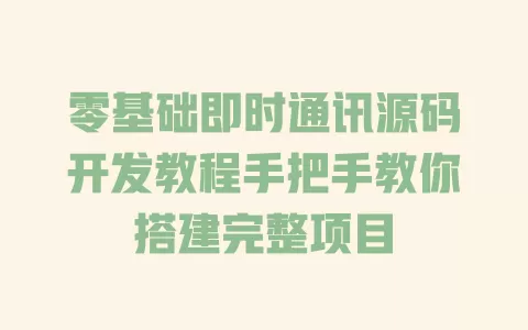 零基础即时通讯源码开发教程手把手教你搭建完整项目 零基础即时通讯源码开发教程手把手教你搭建完整项目