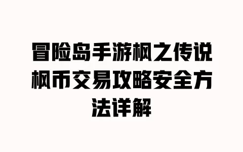 冒险岛手游枫之传说枫币交易攻略安全方法详解 冒险岛手游枫之传说枫币交易攻略安全方法详解