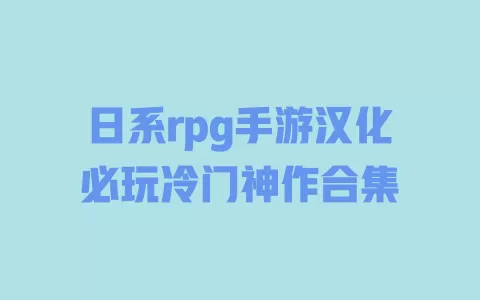 日系rpg手游汉化必玩冷门神作合集 日系rpg手游汉化必玩冷门神作合集
