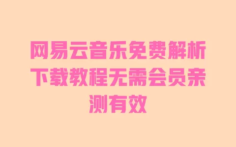 网易云音乐免费解析下载教程无需会员亲测有效 网易云音乐免费解析下载教程无需会员亲测有效