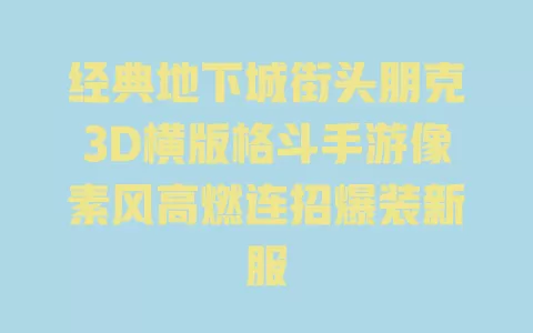 经典地下城街头朋克3D横版格斗手游像素风高燃连招爆装新服 经典地下城街头朋克3D横版格斗手游像素风高燃连招爆装新服