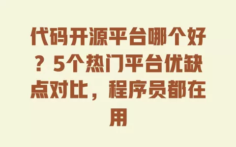 代码开源平台哪个好?5个热门平台优缺点对比,程序员都在用 代码开源平台哪个好?5个热门平台优缺点对比,程序员都在用