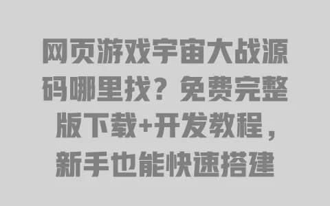 网页游戏宇宙大战源码哪里找?免费完整版下载+开发教程,新手也能快速搭建 网页游戏宇宙大战源码哪里找?免费完整版下载+开发教程,新手也能快速搭建
