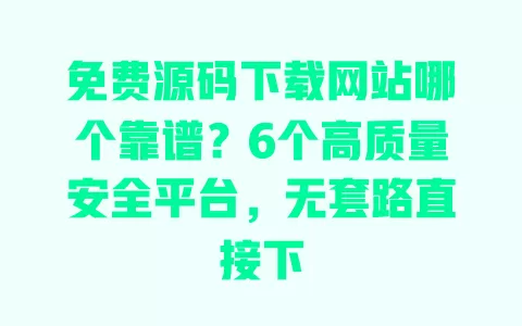 免费源码下载网站哪个靠谱?6个高质量安全平台,无套路直接下 免费源码下载网站哪个靠谱?6个高质量安全平台,无套路直接下