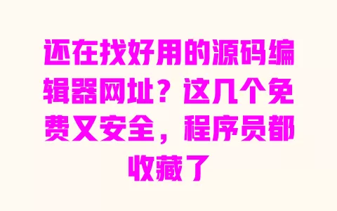 还在找好用的源码编辑器网址?这几个免费又安全,程序员都收藏了 还在找好用的源码编辑器网址?这几个免费又安全,程序员都收藏了