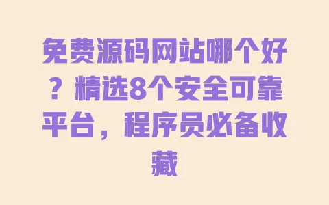 免费源码网站哪个好?精选8个安全可靠平台,程序员必备收藏 免费源码网站哪个好?精选8个安全可靠平台,程序员必备收藏