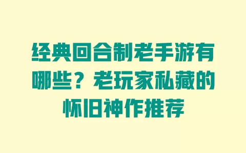 经典回合制老手游有哪些?老玩家私藏的怀旧神作推荐 经典回合制老手游有哪些?老玩家私藏的怀旧神作推荐