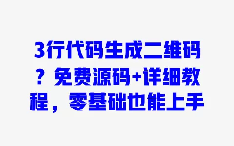 3行代码生成二维码?免费源码+详细教程,零基础也能上手 3行代码生成二维码?免费源码+详细教程,零基础也能上手