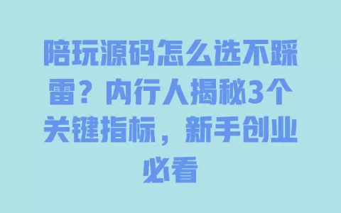 陪玩源码怎么选不踩雷?内行人揭秘3个关键指标,新手创业必看 陪玩源码怎么选不踩雷?内行人揭秘3个关键指标,新手创业必看