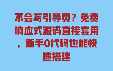 不会写引导页?免费响应式源码直接套用,新手0代码也能快速搭建 不会写引导页?免费响应式源码直接套用,新手0代码也能快速搭建